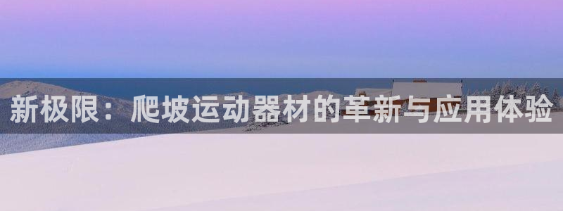 风速体育官网下载是干嘛的公司:新极限:爬坡运动器材的革新与应